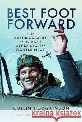 Best Foot Forward: The Autobiography of the Raf's Other Legless Fighter Pilot Hodgkinson, Colin 9781473897625