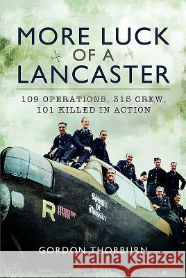 More Luck of a Lancaster: 109 Operations, 315 Crew, 101 Killed in Action Gordon Thorburn 9781473897663 Pen & Sword Books