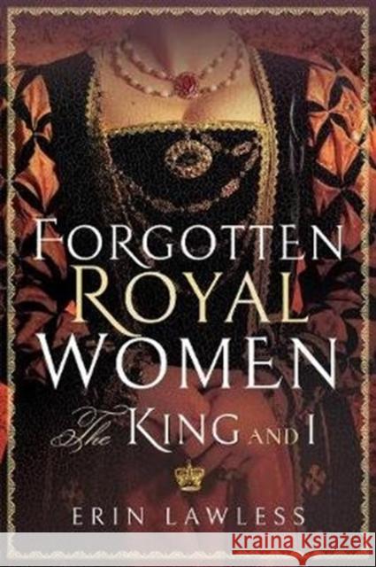 Forgotten Royal Women: The King and I Erin Lawless 9781473898172