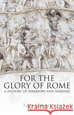 For the Glory of Rome A History of Warriors and Warfare Cowan, Ross 9781473898769 
