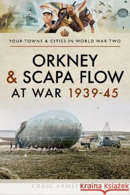 Orkney and Scapa Flow at War 1939-45 Craig Armstrong 9781473899209