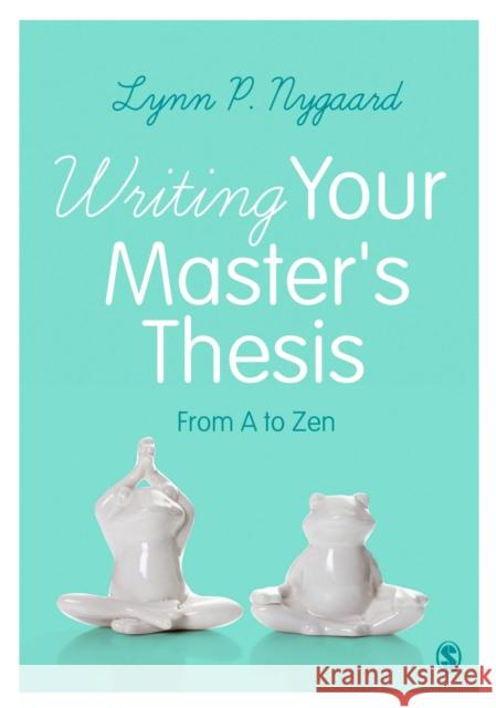 Writing Your Master′s Thesis: From A to Zen Nygaard, Lynn 9781473903920 Sage Publications Ltd