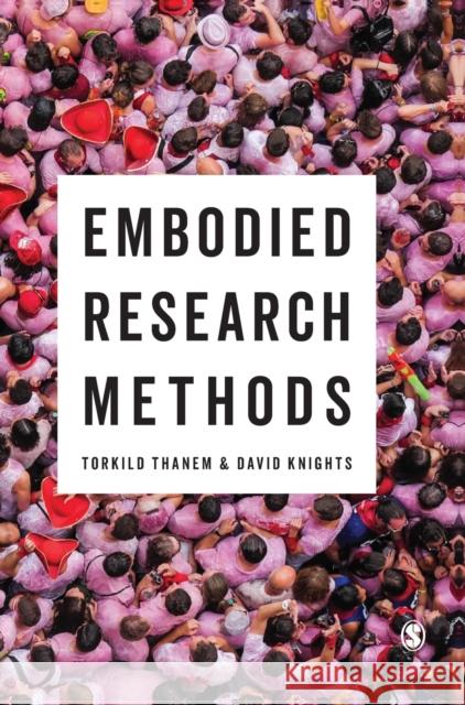 Embodied Research Methods Torkild Thanem David Knights 9781473904408 Sage Publications Ltd