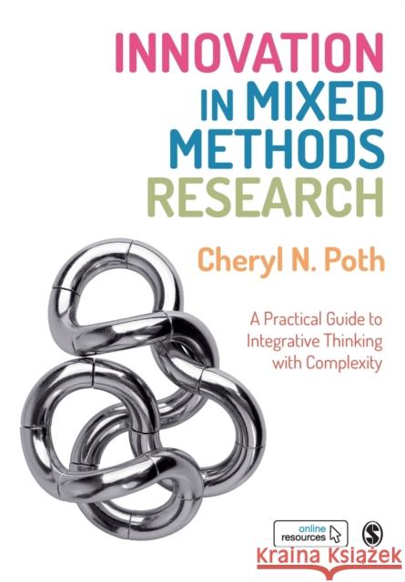 Innovation in Mixed Methods Research: A Practical Guide to Integrative Thinking with Complexity Cheryl N. (University of Alberta, Canada) Poth 9781473906693