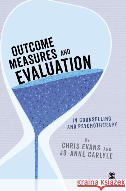 Outcome Measures and Evaluation in Counselling and Psychotherapy Chris Evans Jo-Anne Carlyle 9781473906723