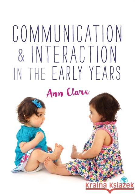 Communication and Interaction in the Early Years Ann Clare 9781473906778