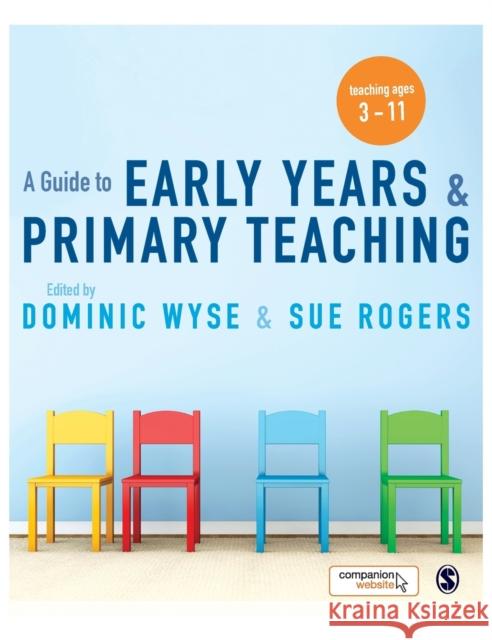 A Guide to Early Years and Primary Teaching Dominic Wyse Sue Rogers 9781473906938 Sage Publications Ltd