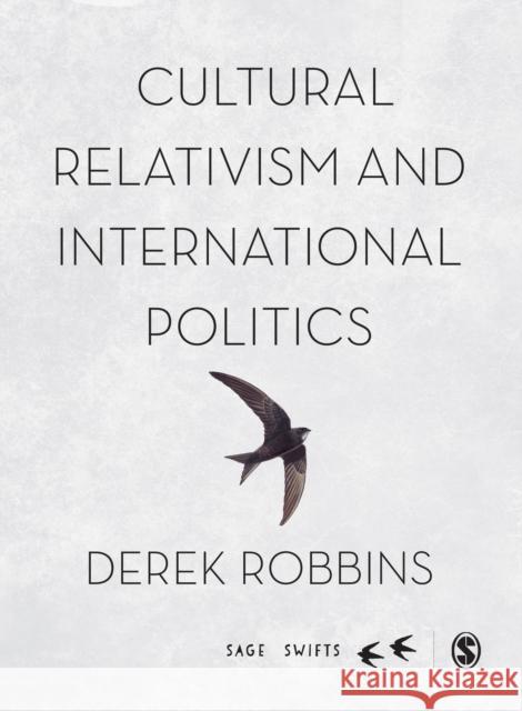 Cultural Relativism and International Politics Derek Robbins 9781473907812 Sage Publications (CA)