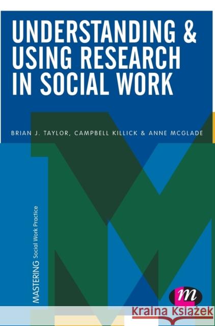 Understanding and Using Research in Social Work Brian J. Taylor 9781473908130 Learning Matters