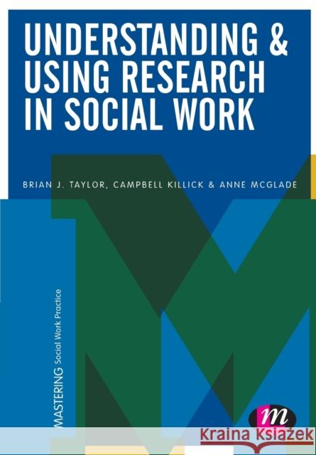 Understanding and Using Research in Social Work Brian J. Taylor 9781473908147 Learning Matters