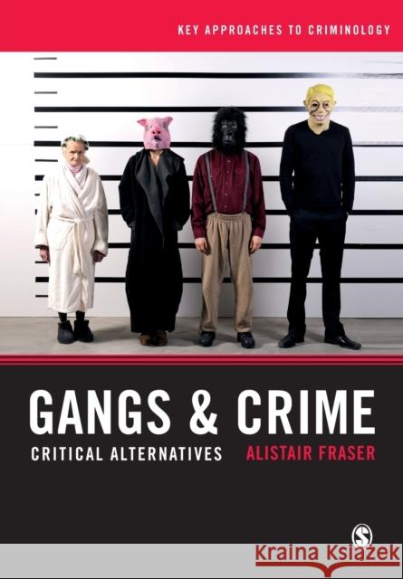 Gangs & Crime: Critical Alternatives Alistair Fraser 9781473911901