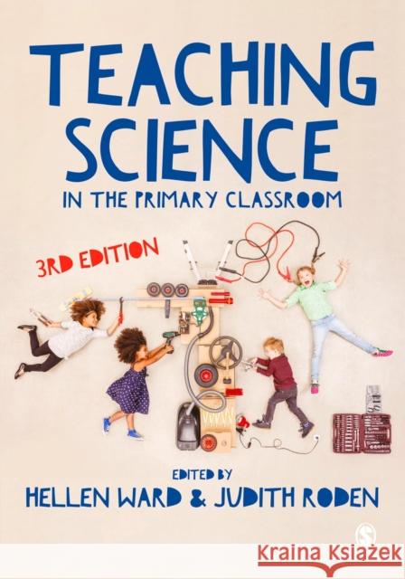 Teaching Science in the Primary Classroom Hellen Ward Judith Roden 9781473912045 Sage Publications Ltd