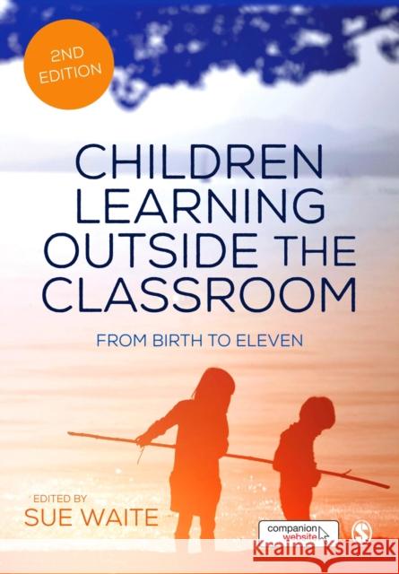 Children Learning Outside the Classroom: From Birth to Eleven Sue Waite 9781473912274 Sage Publications Ltd