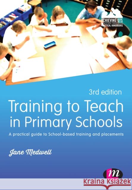 Training to Teach in Primary Schools: A Practical Guide to School-Based Training and Placements Jane A., Dr Medwell 9781473913073