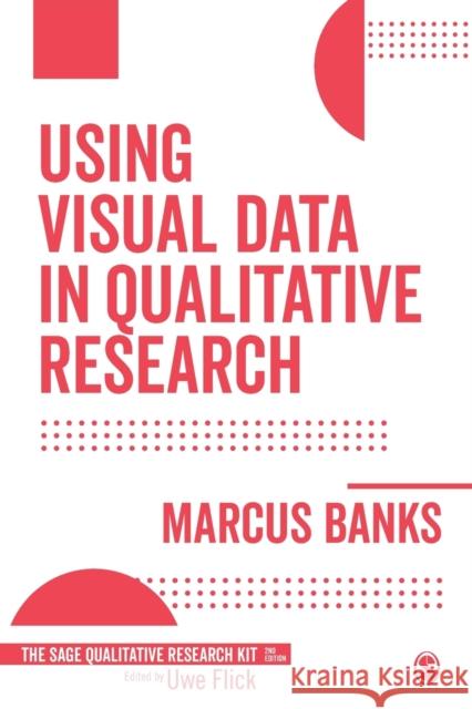 Using Visual Data in Qualitative Research Marcus Banks 9781473913196 Sage Publications Ltd