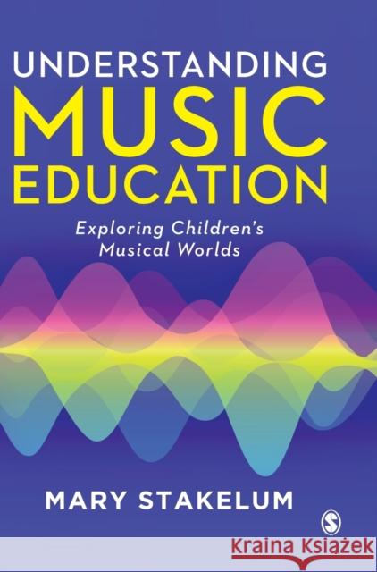 Understanding Music Education: Exploring Children′s Musical Worlds Stakelum, Mary 9781473914346