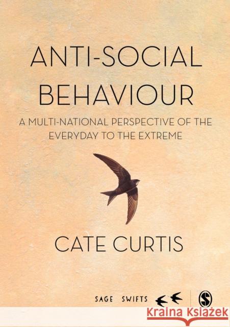 Anti-Social Behaviour: A Multi-National Perspective of the Everyday to the Extreme Cate Curtis 9781473915770