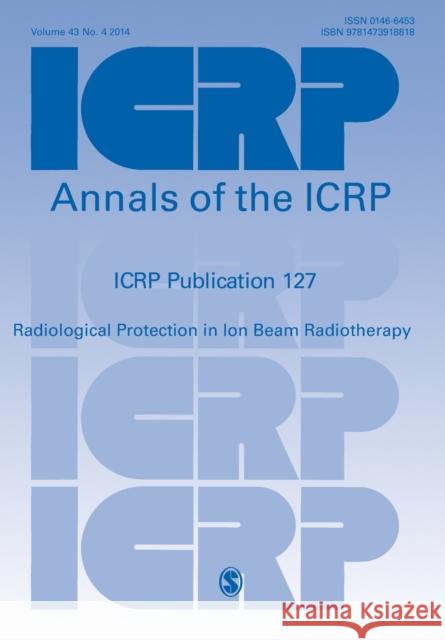 Icrp Publication 127: Radiological Protection in Ion Beam Radiotherapy Yonekura, Y. Yonekura 9781473918818 SAGE Publications Ltd