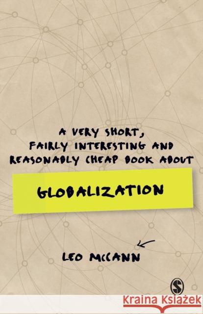 A Very Short, Fairly Interesting and Reasonably Cheap Book about Globalization Leo McCann 9781473919112 Sage Publications Ltd