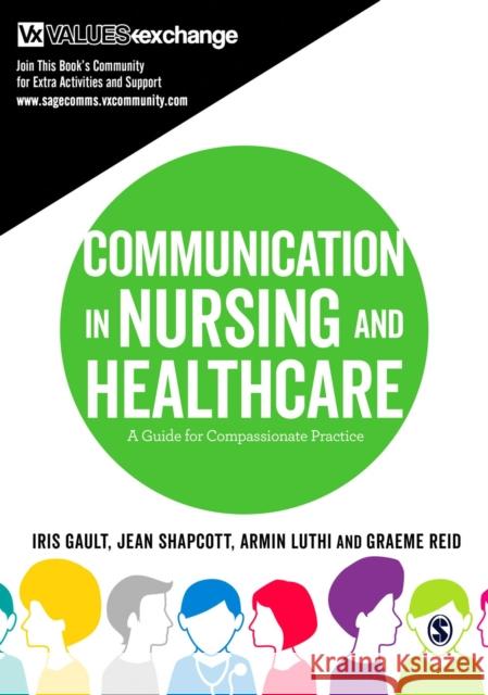 Communication in Nursing and Healthcare: A Guide for Compassionate Practice Iris Gault Jean Shapcott Armin Luthi 9781473926691 Sage Publications Ltd