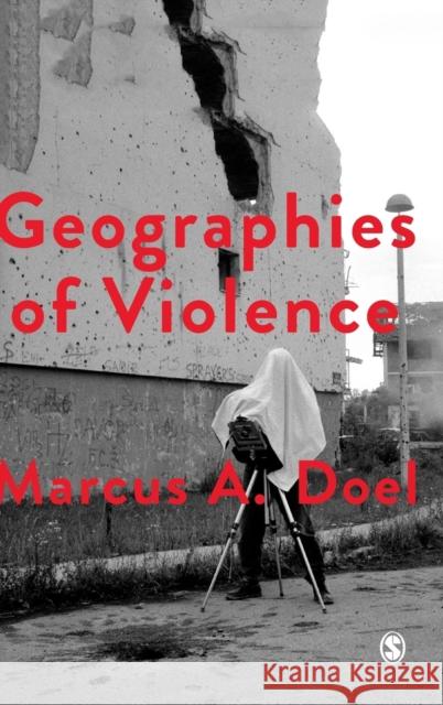 Geographies of Violence: Killing Space, Killing Time Marcus A. Doel 9781473937680