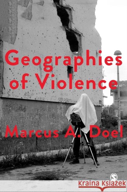 Geographies of Violence: Killing Space, Killing Time Marcus A. Doel 9781473937697