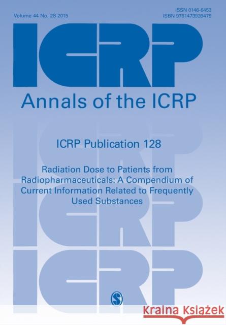 Icrp Publication 128: Radiation Dose to Patients from Radiopharmaceuticals: A Compendium of Current Information Related to Frequently Used S ICRP   9781473939479 SAGE Publications Ltd