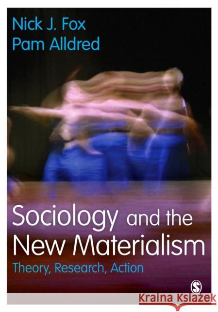 Sociology and the New Materialism: Theory, Research, Action Fox, Nick J.|||Alldred, Pam 9781473942219