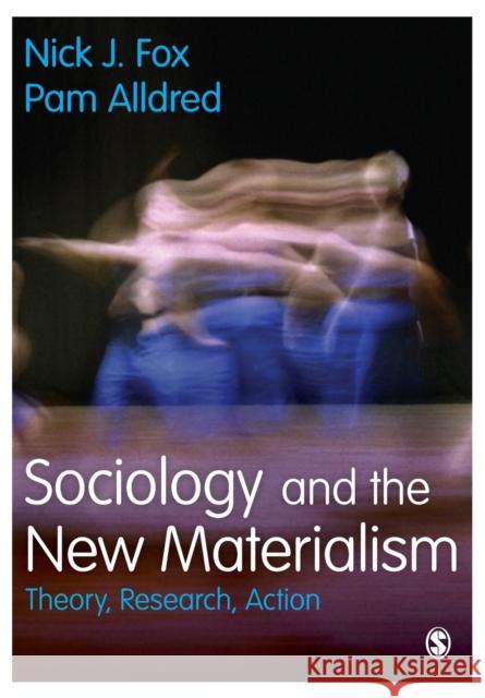 Sociology and the New Materialism: Theory, Research, Action Pam Alldred 9781473942226