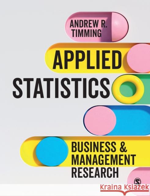 Applied Statistics: Business and Management Research Andrew R. Timming 9781473947450 Sage Publications Ltd