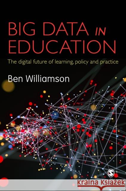Big Data in Education: The digital future of learning, policy and practice Williamson, Ben 9781473947993