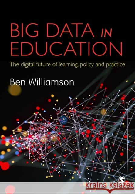 Big Data in Education: The digital future of learning, policy and practice Williamson, Ben 9781473948006