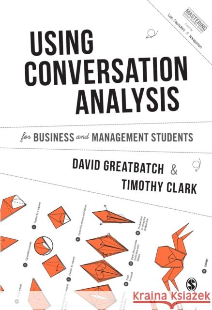 Using Conversation Analysis for Business and Management Students David Greatbatch Timothy Clark 9781473948259 Sage Publications Ltd