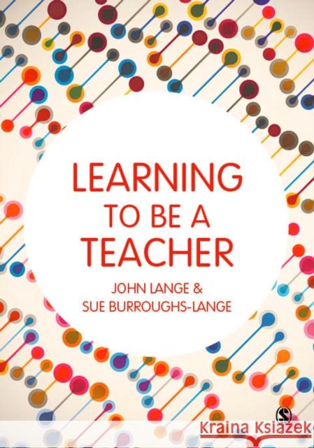 Learning to Be a Teacher John Lange Sue Burroughs-Lange 9781473960336 Sage Publications Ltd