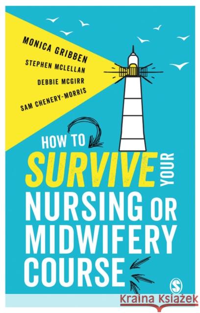 How to Survive Your Nursing or Midwifery Course Monica Gribben Stephen McLellan Debbie McGirr 9781473969223 Sage Publications Ltd