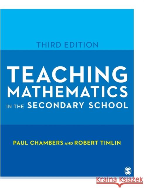 Teaching Mathematics in the Secondary School Paul Chambers Robert Timlin 9781473974272
