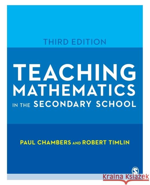 Teaching Mathematics in the Secondary School Paul Chambers Robert Timlin 9781473974289