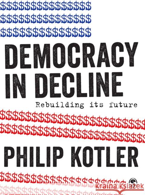 Democracy in Decline: Rebuilding Its Future Philip Kotler 9781473980495 Sage Publications Ltd