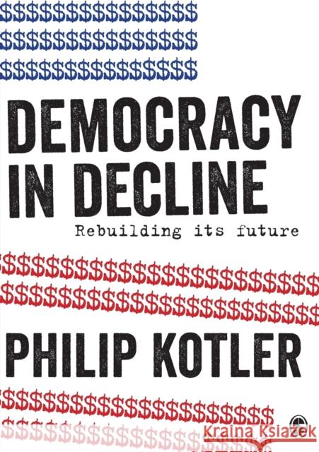 Democracy in Decline: Rebuilding Its Future Philip Kotler 9781473980501 Sage Publications Ltd