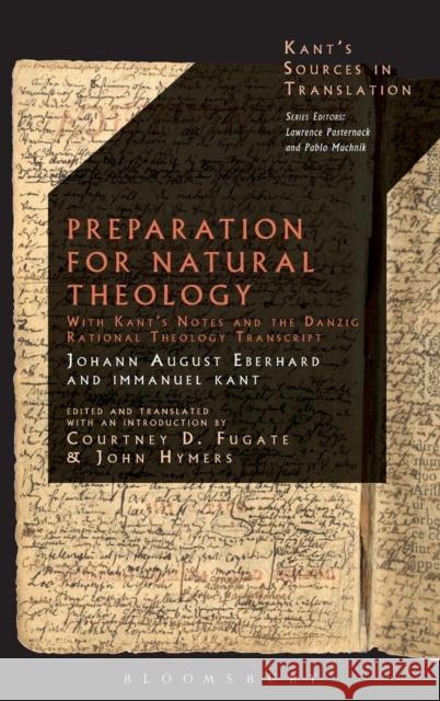 Preparation for Natural Theology: With Kant's Notes and the Danzig Rational Theology Transcript Johann Augustus Eberhard Eberhard Courtney D. Fugate John Hymers 9781474213837 Bloomsbury Academic