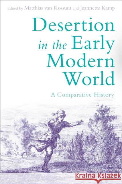 Desertion in the Early Modern World: A Comparative History Matthias van Rossum (International Institute of Social History and University of Leiden, the Netherlands), Jeannette Kam 9781474215992