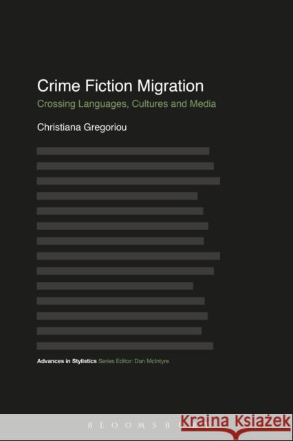 Crime Fiction Migration: Crossing Languages, Cultures and Media Christiana Gregoriou Dan McIntyre 9781474216524 Bloomsbury Academic