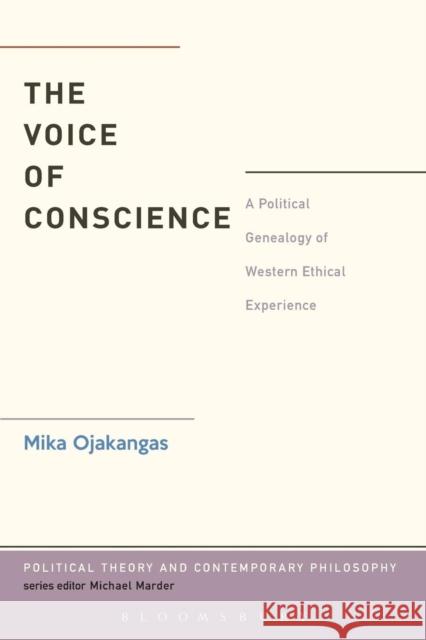 The Voice of Conscience: A Political Genealogy of Western Ethical Experience Mika Ojakangas 9781474218184 Bloomsbury Academic