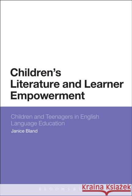 Children's Literature and Learner Empowerment: Children and Teenagers in English Language Education Janice Bland 9781474218351