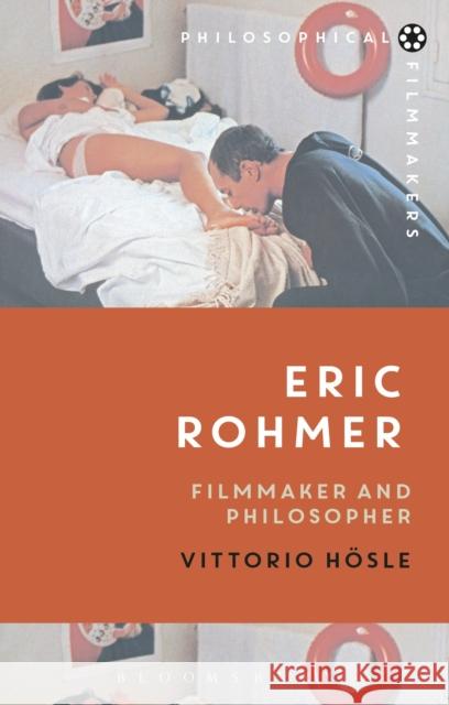 Eric Rohmer: Filmmaker and Philosopher Hösle, Vittorio 9781474221139 Bloomsbury Academic