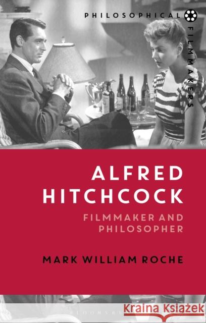 Alfred Hitchcock: Filmmaker and Philosopher Mark William Roche (University of Notre Dame, USA) 9781474221306