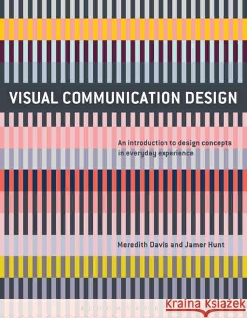 Visual Communication Design: An Introduction to Design Concepts in Everyday Experience Meredith Davis Jamer Hunt 9781474221573 Bloomsbury Publishing PLC