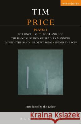 Tim Price Plays: 1: For Once; Salt, Root and Roe; The Radicalisation of Bradley Manning; I'm with the Band; Protest Song; Under the Sofa Tim Price 9781474221962