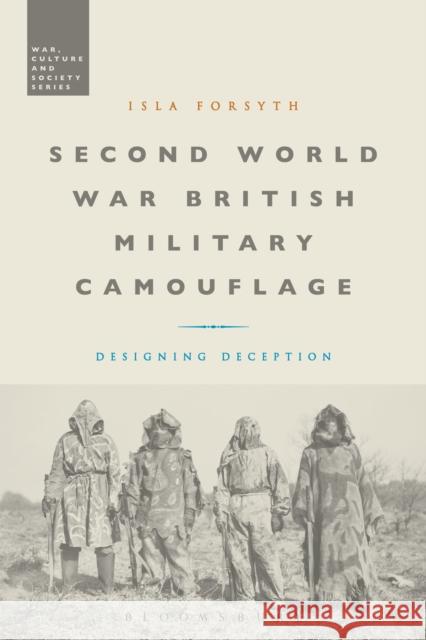 Second World War British Military Camouflage: Designing Deception Isla Forsyth Stephen McVeigh 9781474222600 Bloomsbury Academic