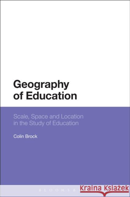 Geography of Education: Scale, Space and Location in the Study of Education Colin Brock 9781474223249